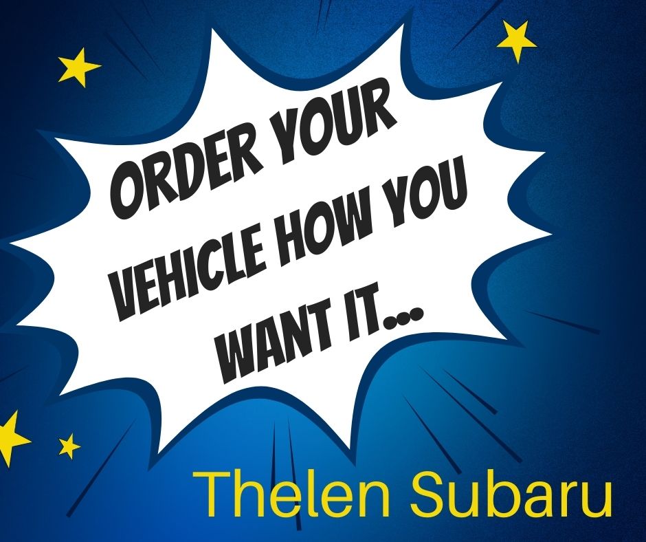 Thelen Subaru is Ready to Help You Order Your Preferred Subaru Model!